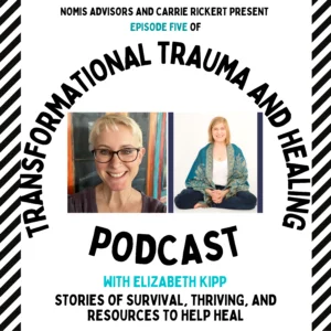 Join Elizabeth Kipp as she shares her healing journey with Carrie Rickert on the Transformational Trauma and Healing Podcast. 