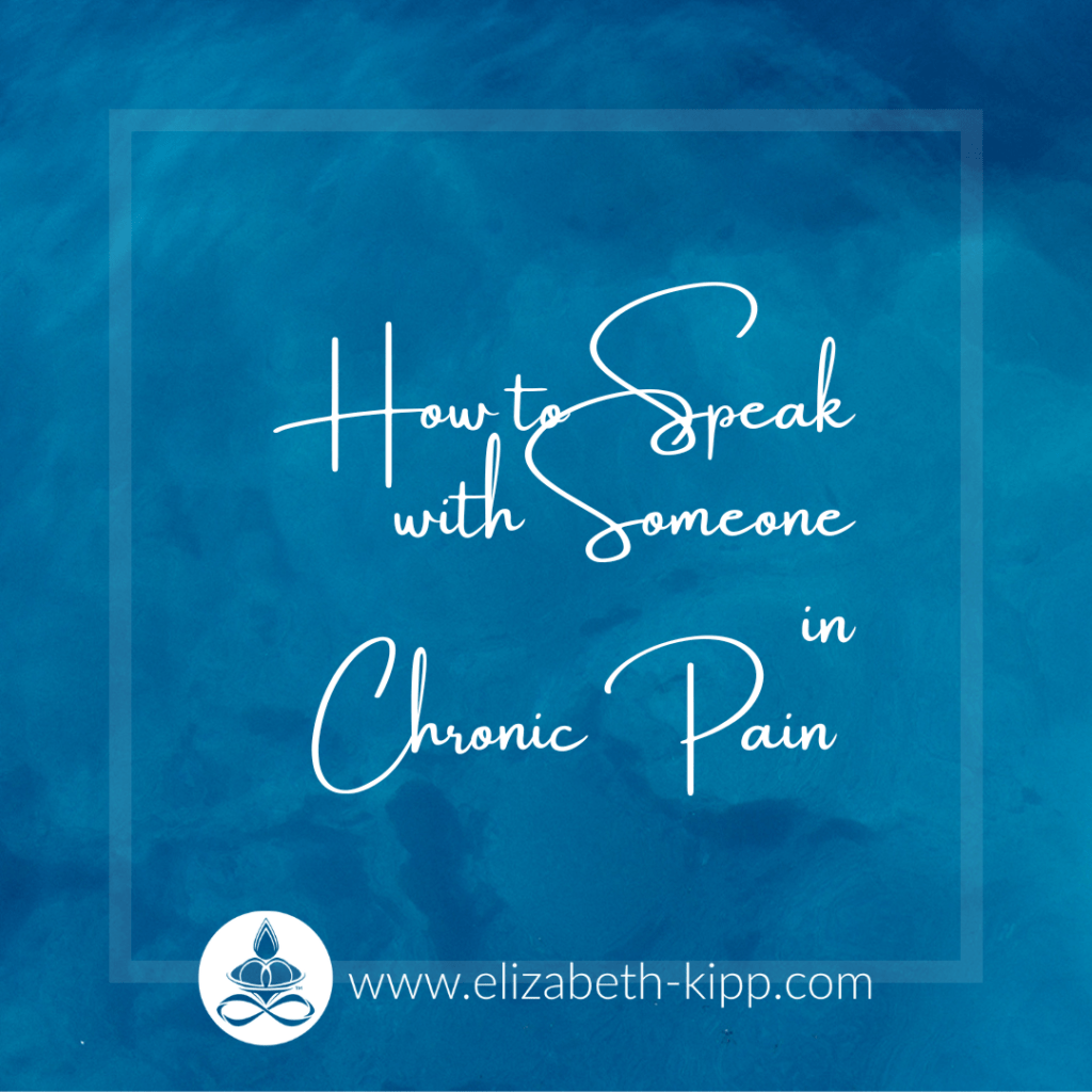 How to Speak with Someone in Chronic Pain - Elizabeth Kipp