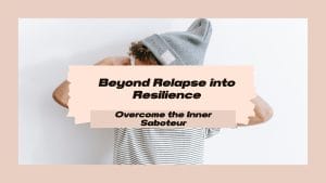 Beyond Relapse into Resilience Overcoming the Inner Saboteur